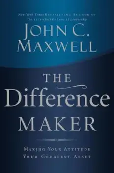 The Difference Maker: Making Your Attitude Your Greatest Asset, Hardcover/John C. Maxwell