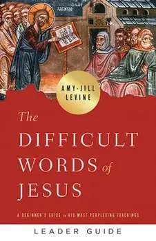 The Difficult Words of Jesus Leader Guide: A Beginner's Guide to His Most Perplexing Teachings, Paperback/Amy Jill Levine