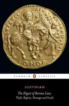 The Digest of Roman Law: Theft, Rapine, Damage, and Insult, Paperback/Justinian