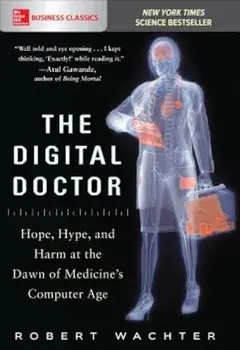 The Digital Doctor: Hope, Hype, and Harm at the Dawn of Medicine's Computer Age, Paperback/Robert Wachter