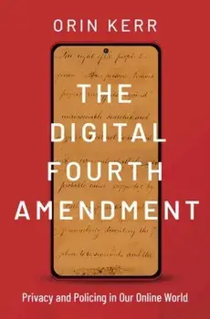 The Digital Fourth Amendment. Privacy and Policing in Our Online World, Hardback/***