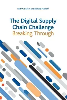 The Digital Supply Chain Challenge: Breaking Through, Paperback/Ralf W. Seifert