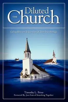 The Diluted Church: Calling Believers To Live Out Of Their True Heritage, Paperback/Timothy L. Price