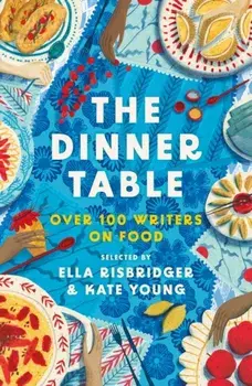 The Dinner Table. Over 100 Writers on Food, Hardback/***