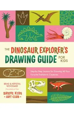 The Dinosaur Explorer's Drawing Guide for Kids: Step-By-Step Lessons for Drawing All Your Favorite Prehistoric Creatures - Brad Woodard