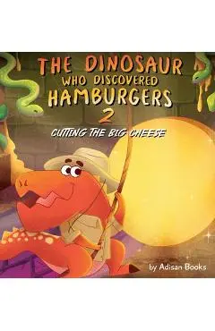The Dinosaur Who Discovered Hamburgers 2: Cutting the Big Cheese - Adisan Books