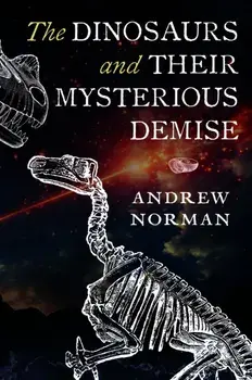 The Dinosaurs and their Mysterious Demise, Hardback/Andrew Norman