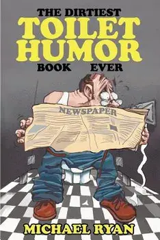 The Dirtiest Toilet Humor Book Ever, Paperback/Michael Ryan