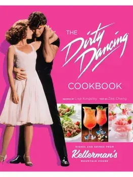 The Dirty Dancing Cookbook. Dishes and Drinks from Kellerman's Mountain House, Hardback/Lisa Kingsley