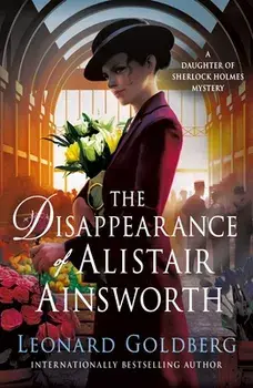 The Disappearance of Alistair Ainsworth: A Daughter of Sherlock Holmes Mystery, Paperback/Leonard Goldberg