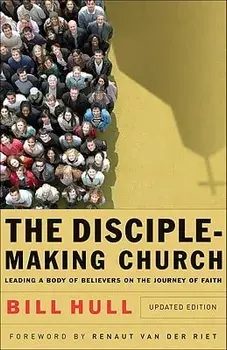 The Disciple-Making Church: Leading a Body of Believers on the Journey of Faith, Paperback/Bill Hull