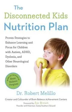 The Disconnected Kids Nutrition Plan: Proven Strategies to Enhance Learning and Focus for Children with Autism, Adhd, Dyslexia, and Other Neurological - Robert Melillo
