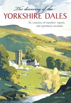 The Discovery of the Yorkshire Dales. Six centuries of travellers' reports and eyewitness accounts, Paperback/Chris Park