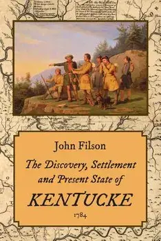 The Discovery, Settlement and Present State of Kentucke (1784), Paperback/John Filson