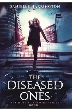 The Diseased Ones: The Hollis Timewire Series Book 1 - Danielle Harrington