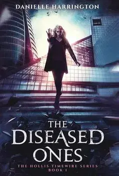 The Diseased Ones: The Hollis Timewire Series Book 1, Hardcover/Danielle Harrington