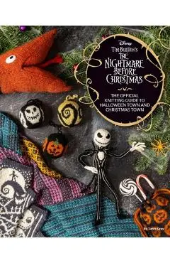 The Disney Tim Burton's Nightmare Before Christmas: The Official Knitting Guide to Halloween Town and Christmas Town - Tanis Gray