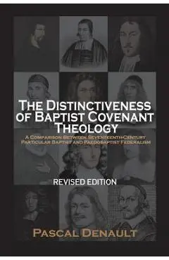 The Distinctiveness of Baptist Covenant Theology: Revised Edition - Pascal Denault