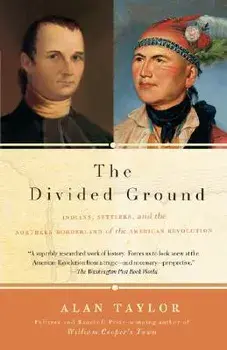 The Divided Ground: Indians, Settlers, and the Northern Borderland of the American Revolution, Paperback/Alan Taylor