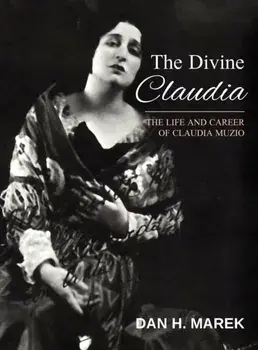 The Divine Claudia: The Life and Career of Claudia Muzio, Hardcover/Dan H. Marek