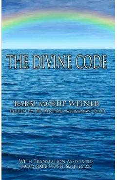 The Divine Code: The Guide to Observing the Noahide Code, Revealed from Mount Sinai in the Torah of Moses - Moshe Weiner