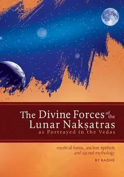 The Divine Forces of the Lunar Naksatras: As Originally Portrayed in the Vedas, Paperback/Radhe