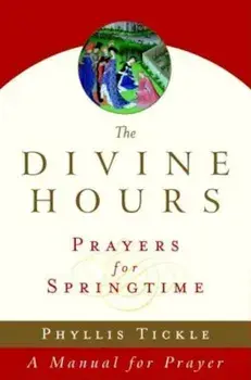 The Divine Hours (Volume Three): Prayers for Springtime: A Manual for Prayer, Paperback/Phyllis Tickle