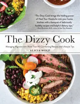 The Dizzy Cook: Managing Migraine with More Than 90 Comforting Recipes and Lifestyle Tips, Hardcover/Alicia Wolf