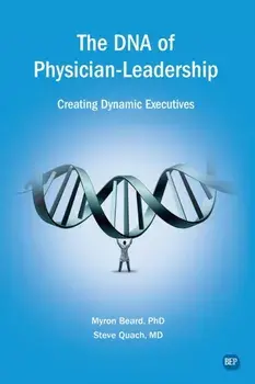 The DNA of Physician Leadership: Creating Dynamic Executives, Paperback/Myron J. Beard