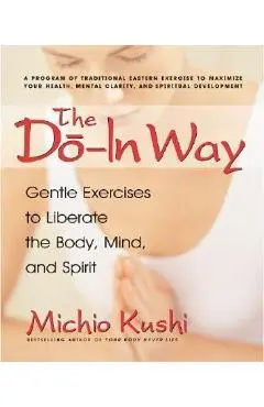 The Do-In Way: Gentle Exercises to Liberate the Body, Mind, and Spirit - Michio Kushi
