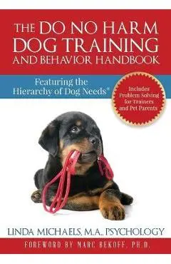 The Do No Harm Dog Training and Behavior Handbook: Featuring the Hierarchy of Dog Needs(R) - Linda Michaels