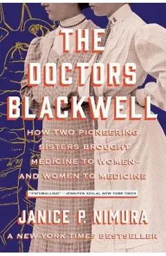 The Doctors Blackwell: How Two Pioneering Sisters Brought Medicine to Women and Women to Medicine - Janice P. Nimura