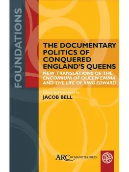 The Documentary Politics of Conquered England's Queens. New Translations of the "Encomium of Queen Emma" and the "Life of King Edward", Hardback/***