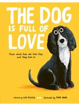 The Dog is Full of Love. Poems About How We Love Dogs and They Love Us, Hardback/Lou Peacock