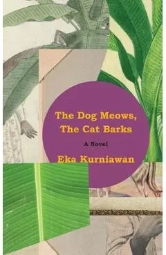 The Dog Meows, the Cat Barks - Eka Kurniawan