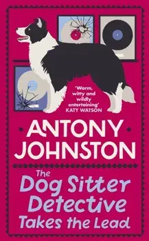 The Dog Sitter Detective Takes the Lead. The tail-wagging cosy crime series, Hardback/Antony Johnston