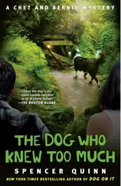 The Dog Who Knew Too Much, 4: A Chet and Bernie Mystery - Spencer Quinn