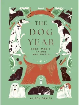 The Dog Year. Dogs, Magic, Nature and Spells, Hardback/Alison Davies