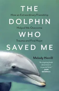 The Dolphin Who Saved Me. How An Extraordinary Friendship Helped Me Overcome Trauma and Find Hope, Paperback/Melody Horrill