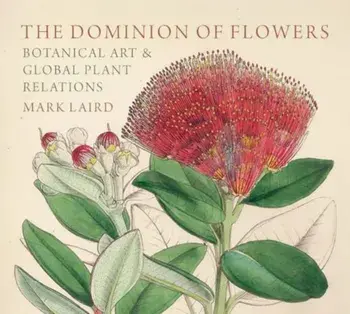 The Dominion of Flowers. Botanical Art and Global Plant Relations, Hardback/Mark Laird