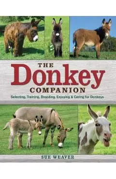 The Donkey Companion: Selecting, Training, Breeding, Enjoying & Caring for Donkeys - Sue Weaver