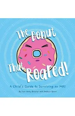 The Donut That Roared: A Child's Guide to Surviving an MRI - Joan Yordy Brasher