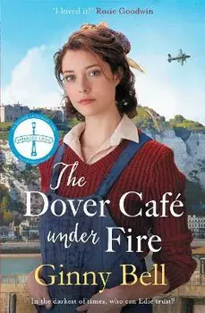 The Dover Cafe Under Fire. A moving and dramatic WWII saga (The Dover Cafe Series Book 3), Paperback/Ginny Bell