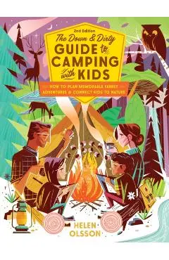 The Down and Dirty Guide to Camping with Kids: How to Plan Memorable Family Adventures & Connect Kids to Nature - Helen Olsson