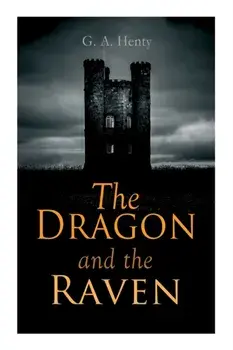 The Dragon and the Raven: Historical Novel (The Days of King Alfred and the Vikings), Paperback/G. a. Henty