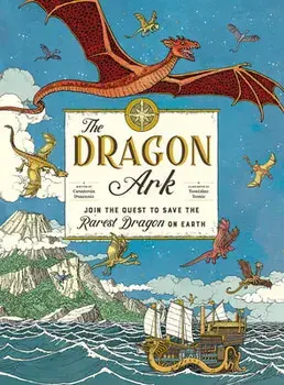 The Dragon Ark: Join the Quest to Save the Rarest Dragon on Earth, Hardcover/Curatoria Draconis