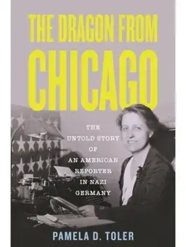 The Dragon from Chicago. The Untold Story of an American Reporter in Nazi Germany, Paperback/Pamela D., Ph.D. Toler