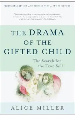 The Drama of the Gifted Child: The Search for the True Self, Third Edition - Alice Miller