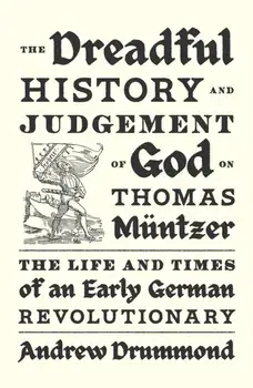 The Dreadful History and Judgement of God on Thomas Muntzer. The Life and Times of an Early German Revolutionary, Paperback/Andrew Drummond