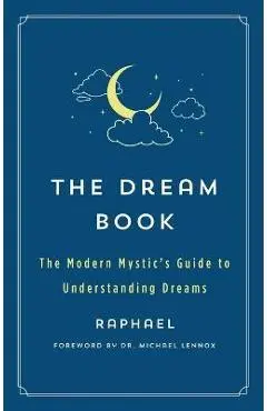 The Dream Book: The Modern Mystic's Guide to Understanding Dreams - Raphael